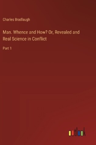 Cover of Man. Whence and How? Or, Revealed and Real Science in Conflict