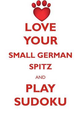 Book cover for LOVE YOUR SMALL GERMAN SPITZ AND PLAY SUDOKU SMALL GERMAN SPITZ SUDOKU LEVEL 1 of 15