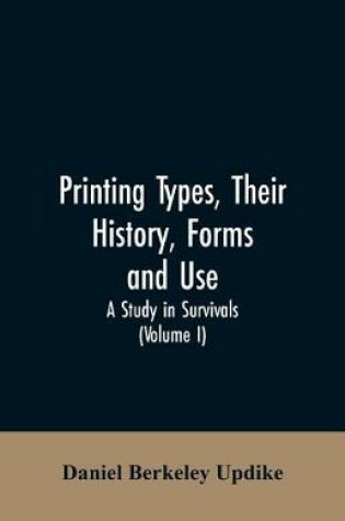 Cover of Printing types, their history, forms, and use; a study in survivals (Volume I)