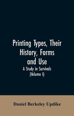 Book cover for Printing types, their history, forms, and use; a study in survivals (Volume I)