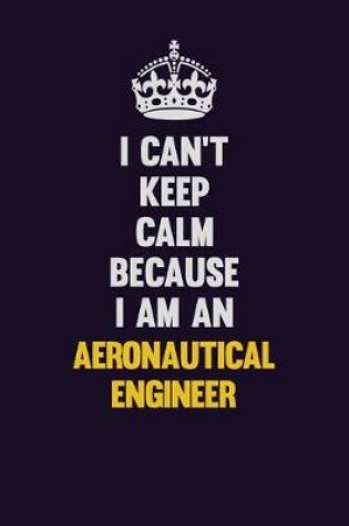 Cover of I can't Keep Calm Because I Am An aeronautical engineer