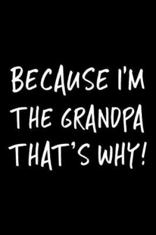 Cover of Because I'm The Grandpa That's Why!