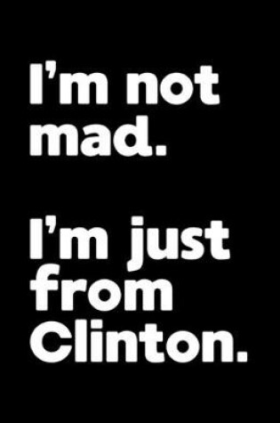 Cover of I'm not mad. I'm just from Clinton.