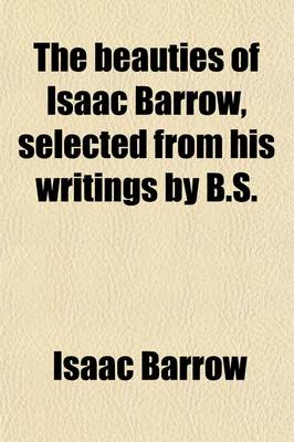 Book cover for The Beauties of Isaac Barrow, Selected from His Writings by B.S.