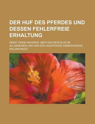 Book cover for Der Huf Des Pferdes Und Dessen Fehlerfreie Erhaltung; Nebst Einem Anhange Uber Den Beschlag Im Allgemeinen Und Den Der Jagdpferde Insbesondere