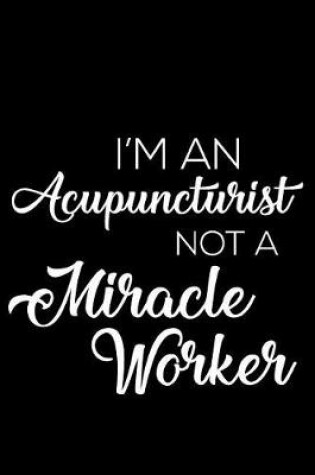 Cover of I'm an Acupuncturist Not a Miracle Worker