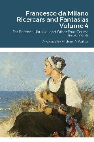 Cover of Francesco da Milano Ricercars and Fantasias Volume 4