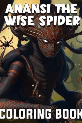 Cover of Anansi The wise Spider Coloring Book For Adults Mythical Creature From African culture