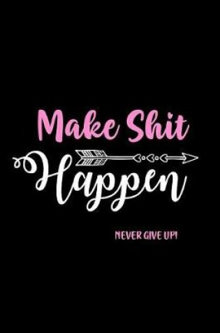 Cover of Make Shit Happen - Never Give Up!