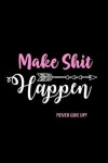 Book cover for Make Shit Happen - Never Give Up!