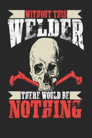 Cover of Without This Welder There Would Be Nothing