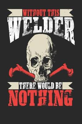 Book cover for Without This Welder There Would Be Nothing