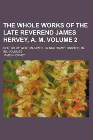 Cover of The Whole Works of the Late Reverend James Hervey, A. M. Volume 2; Rector of Weston-Favell, in Northamptonshire. in Six Volumes