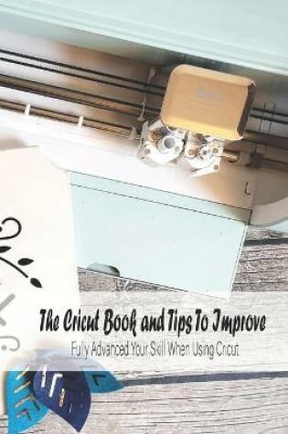 Cover of The Cricut Book and Tips To Improve