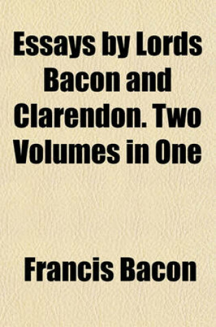 Cover of Essays by Lords Bacon and Clarendon. Two Volumes in One