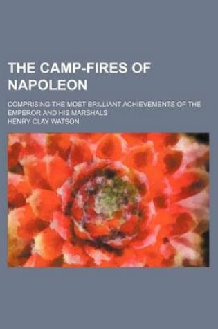 Cover of The Camp-Fires of Napoleon; Comprising the Most Brilliant Achievements of the Emperor and His Marshals