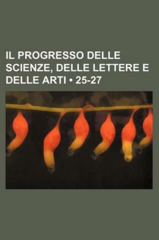 Cover of Il Progresso Delle Scienze, Delle Lettere E Delle Arti (25-27)