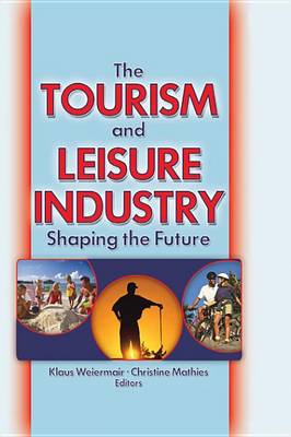 Book cover for Tourism and Leisure Industry, The: Shaping the Future