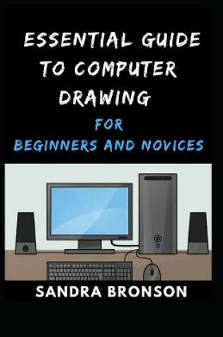 Cover of Essential Guide to Computer Drawing for Beginners and Novices