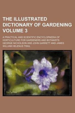 Cover of The Illustrated Dictionary of Gardening Volume 3; A Practical and Scientific Encyclopaedia of Horticulture for Gardeners and Botanists