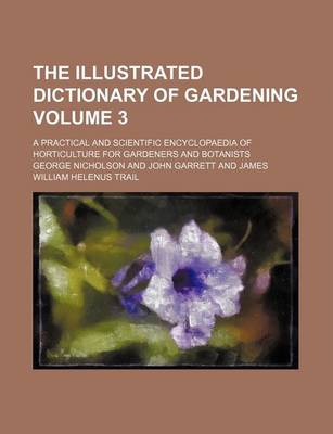 Book cover for The Illustrated Dictionary of Gardening Volume 3; A Practical and Scientific Encyclopaedia of Horticulture for Gardeners and Botanists