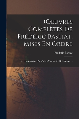 Book cover for (Oeuvres Complètes De Frédéric Bastiat, Mises En Ordre