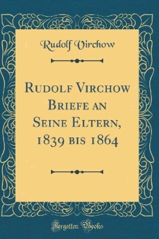 Cover of Rudolf Virchow Briefe an Seine Eltern, 1839 Bis 1864 (Classic Reprint)