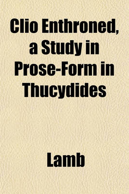 Book cover for Clio Enthroned, a Study in Prose-Form in Thucydides