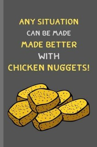 Cover of Any Situation Can Be Made Better With Chicken Nuggets!