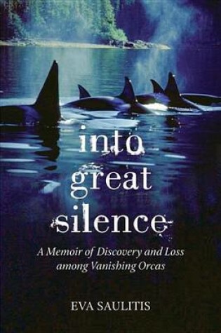 Cover of Into Great Silence: A Memoir of Discovery and Loss Among Vanishing Orcas