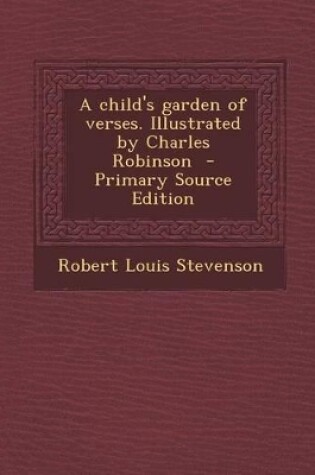 Cover of A Child's Garden of Verses. Illustrated by Charles Robinson - Primary Source Edition