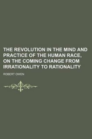 Cover of The Revolution in the Mind and Practice of the Human Race, on the Coming Change from Irrationality to Rationality