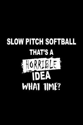 Book cover for Slow Pitch Softball That's a Horrible Idea What Time?