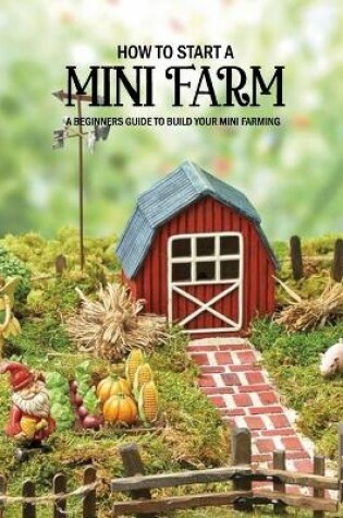 Cover of How to Start a Mini Farm