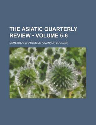 Book cover for The Asiatic Quarterly Review (Volume 5-6)