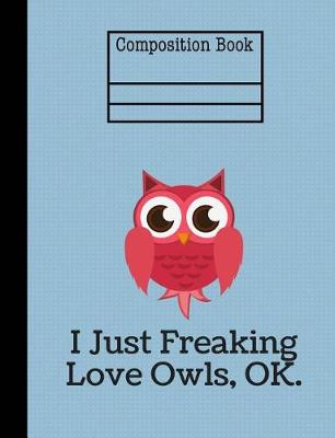 Book cover for I Just Freaking Love Owls Composition Notebook - 5x5 Quad Ruled