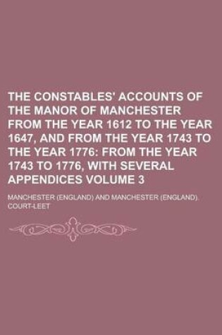 Cover of The Constables' Accounts of the Manor of Manchester from the Year 1612 to the Year 1647, and from the Year 1743 to the Year 1776 Volume 3