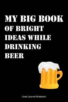 Book cover for My Big Book Of Bright Ideas While Drinking Beer