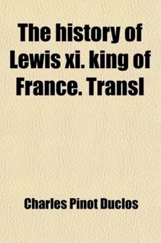 Cover of The History of Lewis XI. King of France. Transl