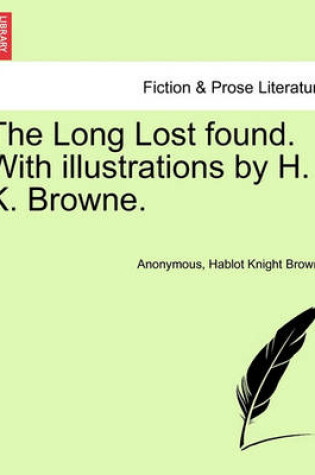 Cover of The Long Lost Found. with Illustrations by H. K. Browne.