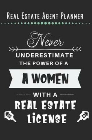 Cover of Real Estate Agent Planner - Never Underestimate The Power Of A Women With A Real Estate License