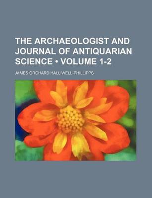 Book cover for The Archaeologist and Journal of Antiquarian Science (Volume 1-2)