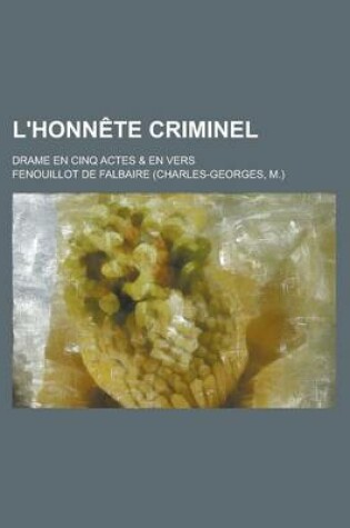 Cover of L'Honnete Criminel; Drame En Cinq Actes & En Vers