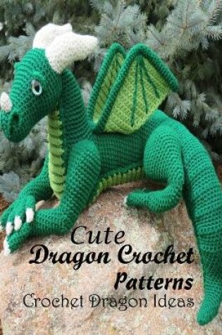 Cover of Cute Dragon Crochet Patterns