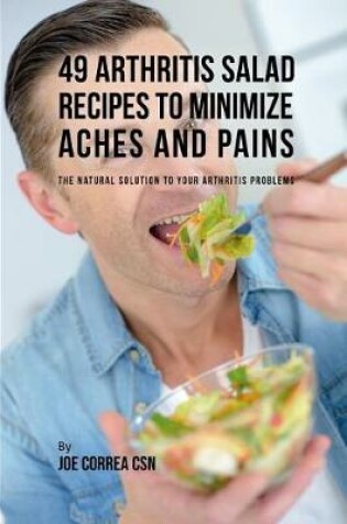 Cover of 49 Arthritis Salad Recipes to Minimize Aches and Pains