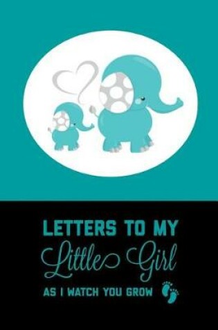 Cover of Letters to My Little Girl as I Watch You Grow