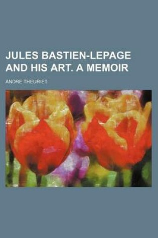 Cover of Jules Bastien-Lepage and His Art. a Memoir