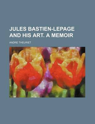 Book cover for Jules Bastien-Lepage and His Art. a Memoir