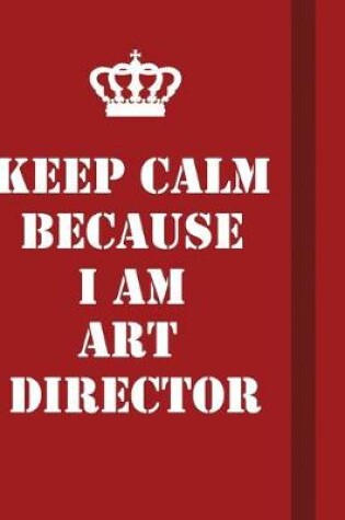 Cover of Keep Calm Because I Am Art Director