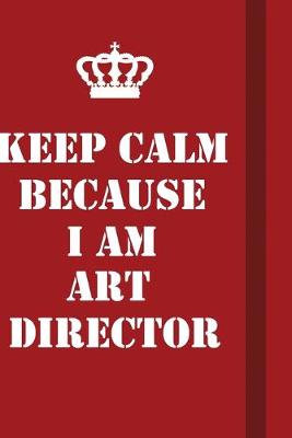 Book cover for Keep Calm Because I Am Art Director